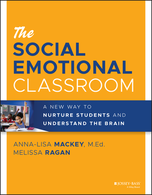 The Social Emotional Classroom: A New Way to Nurture Students and Understand the Brain - Anna-lisa Mackey