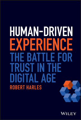 Human-Driven Experience: The Battle for Trust in the Digital Age - Robert Harles