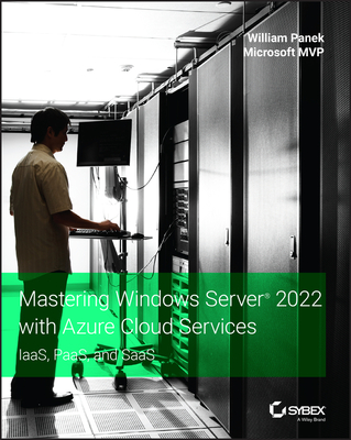 Mastering Windows Server 2022 with Azure Cloud Services: Iaas, Paas, and Saas - William Panek