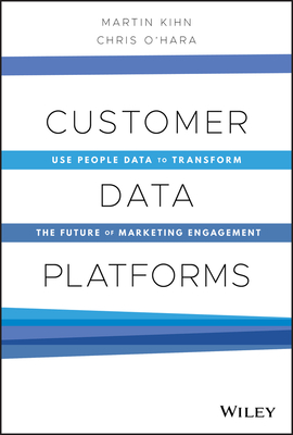 Customer Data Platforms: Use People Data to Transform the Future of Marketing Engagement - Martin Kihn