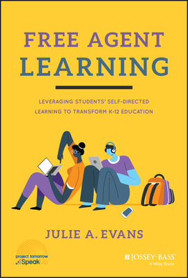 Free Agent Learning: Leveraging Students' Self-Directed Learning to Transform K-12 Education - Julie A. Evans