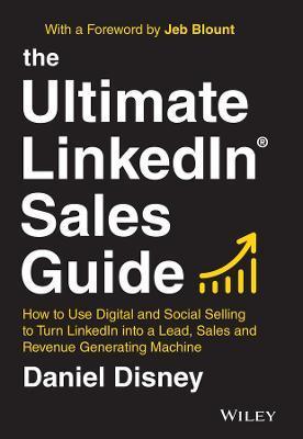 The Ultimate Linkedin Sales Guide: How to Use Digital and Social Selling to Turn Linkedin Into a Lead, Sales and Revenue Generating Machine - Daniel Disney