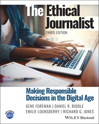 The Ethical Journalist: Making Responsible Decisions in the Digital Age - Gene Foreman