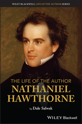 The Life of the Author: Nathaniel Hawthorne - Dale Salwak