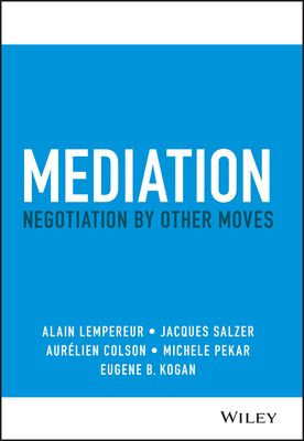 Mediation: Negotiation by Other Moves - Alain Lempereur