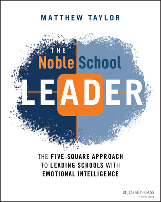 The Noble School Leader: The Five-Square Approach to Leading Schools with Emotional Intelligence - Matthew Taylor