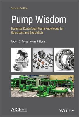 Pump Wisdom: Essential Centrifugal Pump Knowledge for Operators and Specialists - Robert X. Perez