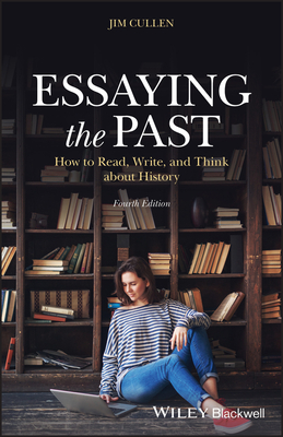 Essaying the Past: How to Read, Write, and Think about History - Jim Cullen