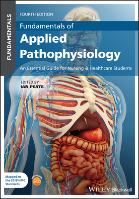 Fundamentals of Applied Pathophysiology: An Essential Guide for Nursing and Healthcare Students - Ian Peate