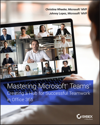 Mastering Microsoft Teams: Creating a Hub for Successful Teamwork in Office 365 - Christina Wheeler