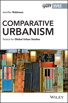 Comparative Urbanism: Tactics for Global Urban Studies - Jennifer Robinson
