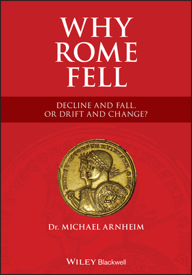 Why Rome Fell: Decline and Fall, or Drift and Change? - Michael Arnheim