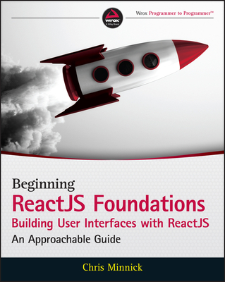 Beginning Reactjs Foundations Building User Interfaces with Reactjs: An Approachable Guide - Chris Minnick