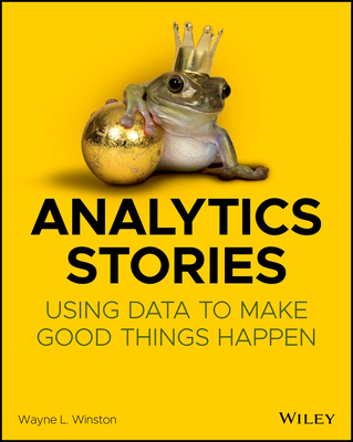 Analytics Stories: Using Data to Make Good Things Happen - Wayne L. Winston