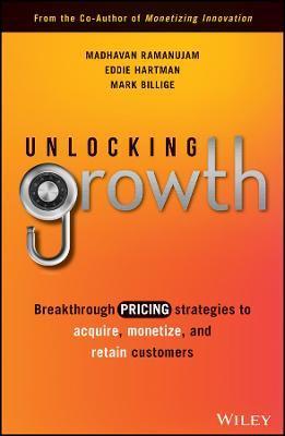 Unlocking Growth: Breakthrough Pricing Strategies to Acquire, Monetize, and Retain Customers - Madhavan Ramanujam