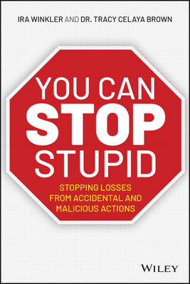 You Can Stop Stupid: Stopping Losses from Accidental and Malicious Actions - Ira Winkler