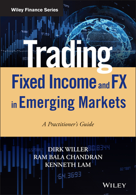 Trading Fixed Income and Fx in Emerging Markets: A Practitioner's Guide - Dirk Willer