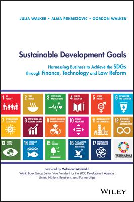 Sustainable Development Goals: Harnessing Business to Achieve the Sdgs Through Finance, Technology and Law Reform - Julia Walker