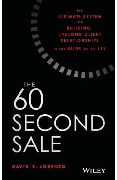 The 60 Second Sale: The Ultimate System for Building Lifelong Client Relationships in the Blink of an Eye - David V. Lorenzo