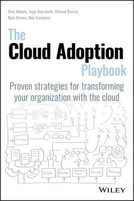 The Cloud Adoption Playbook: Proven Strategies for Transforming Your Organization with the Cloud - Moe Abdula