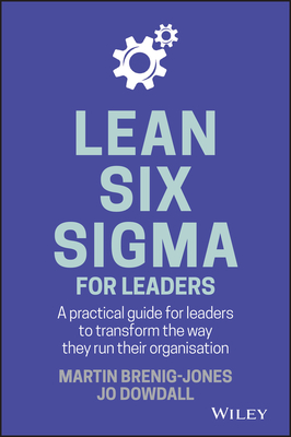 Lean Six SIGMA for Leaders: A Practical Guide for Leaders to Transform the Way They Run Their Organization - Martin Brenig-jones