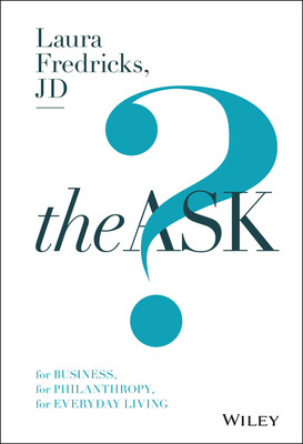 The Ask: For Business, for Philanthropy, for Everyday Living - Laura Fredricks