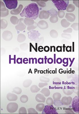 Neonatal Haematology: A Practical Guide - Irene Roberts
