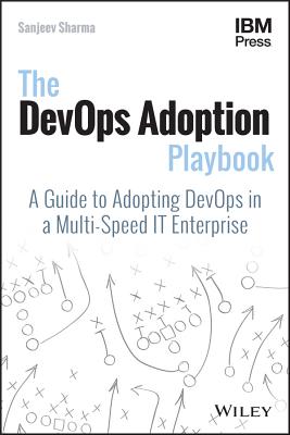 The Devops Adoption Playbook: A Guide to Adopting Devops in a Multi-Speed It Enterprise - Sanjeev Sharma