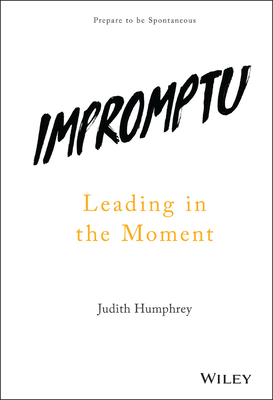 Impromptu: Leading in the Moment - Judith Humphrey