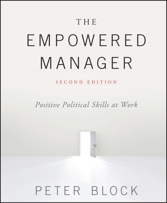 The Empowered Manager: Positive Political Skills at Work - Peter Block