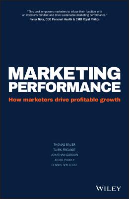 Marketing Performance: How Marketers Drive Profitable Growth - Tjark Freundt