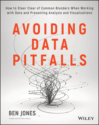 Avoiding Data Pitfalls: How to Steer Clear of Common Blunders When Working with Data and Presenting Analysis and Visualizations - Ben Jones