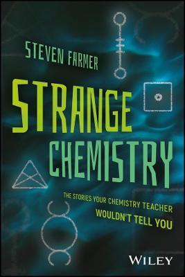 Strange Chemistry: The Stories Your Chemistry Teacher Wouldn't Tell You - Steven Farmer
