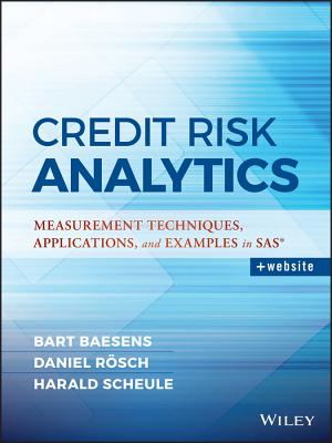 Credit Risk Analytics: Measurement Techniques, Applications, and Examples in SAS - Daniel Roesch
