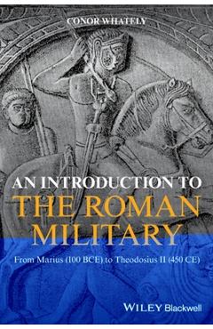 Poza produsului An Introduction to the Roman Military: From Marius (100 Bce) to Theodosius II (450 Ce) - Conor Whately