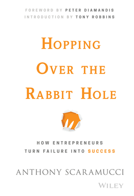 Hopping Over the Rabbit Hole: How Entrepreneurs Turn Failure Into Success - Anthony Scaramucci