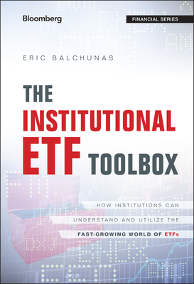 The Institutional Etf Toolbox: How Institutions Can Understand and Utilize the Fast-Growing World of Etfs - Eric Balchunas