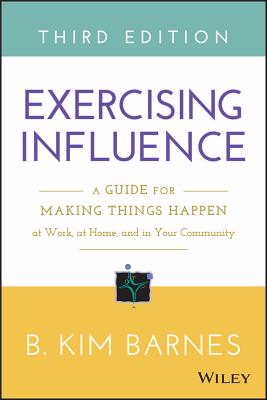 Exercising Influence: A Guide for Making Things Happen at Work, at Home, and in Your Community - B. Kim Barnes
