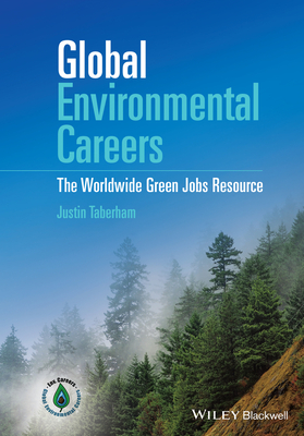 Global Environmental Careers: The Worldwide Green Jobs Resource - Justin Taberham