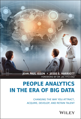People Analytics in the Era of Big Data: Changing the Way You Attract, Acquire, Develop, and Retain Talent - Jean Paul Isson