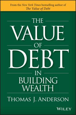 The Value of Debt in Building Wealth: Creating Your Glide Path to a Healthy Financial L.I.F.E. - Thomas J. Anderson