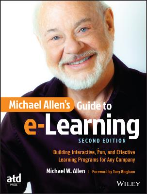 Michael Allen's Guide to E-Learning: Building Interactive, Fun, and Effective Learning Programs for Any Company - Michael W. Allen