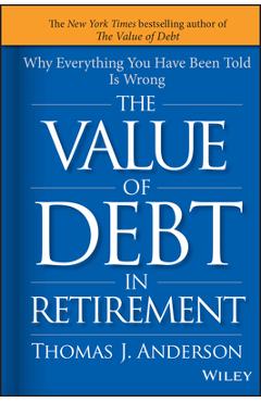 Coperta cărții 'The Value of Debt in Retirement: Why Everything You Have Been Told Is Wrong - Thomas J. Anderson'