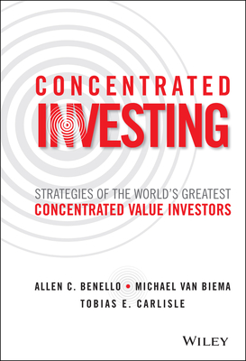 Concentrated Investing: Strategies of the World's Greatest Concentrated Value Investors - Allen C. Benello