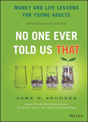 No One Ever Told Us That: Money and Life Lessons for Young Adults - John D. Spooner
