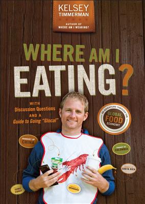Where Am I Eating?: An Adventure Through the Global Food Economy with Discussion Questions and a Guide to Going Glocal - Kelsey Timmerman