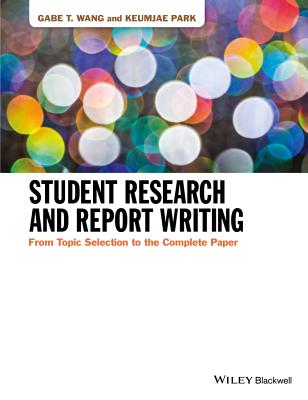 Student Research and Report Writing: From Topic Selection to the Complete Paper - Gabe T. Wang