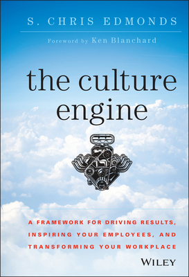 The Culture Engine: A Framework for Driving Results, Inspiring Your Employees, and Transforming Your Workplace - S. Chris Edmonds