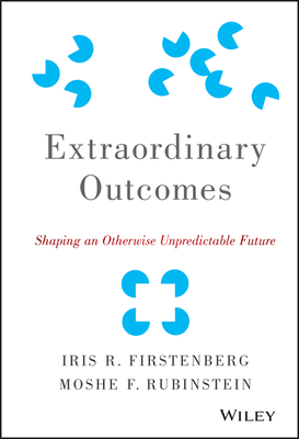 Extraordinary Outcomes: Shaping an Otherwise Unpredictable Future - Moshe F. Rubinstein