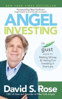 Angel Investing: The Gust Guide to Making Money and Having Fun Investing in Startups - David S. Rose